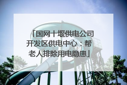 国网十堰供电公司开发区供电中心：帮老人排除用电隐患