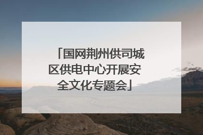 国网荆州供司城区供电中心开展安全文化专题会