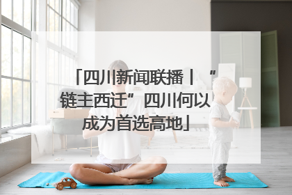 四川新闻联播丨“链主西迁”四川何以成为首选高地