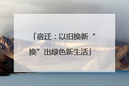 宿迁：以旧换新“换”出绿色新生活