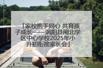 家校携手同心 共育孩子成长——涡阳县闸北学区中心学校2025年小升初衔接家长会