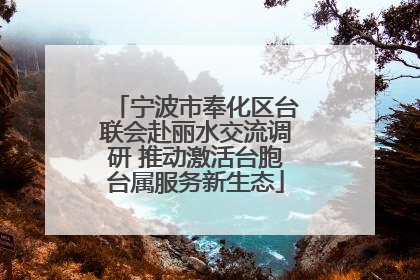 宁波市奉化区台联会赴丽水交流调研 推动激活台胞台属服务新生态