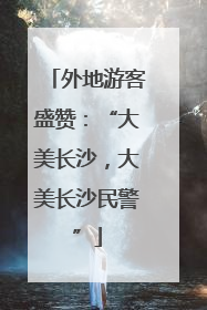 外地游客盛赞：“大美长沙，大美长沙民警”