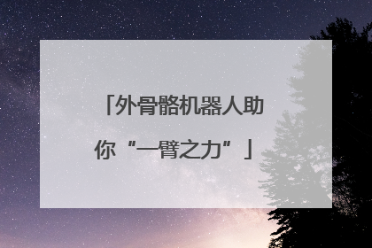 外骨骼机器人助你“一臂之力”