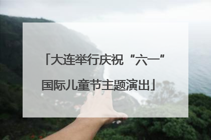 大连举行庆祝“六一”国际儿童节主题演出
