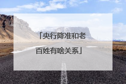 央行降准和老百姓有啥关系