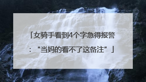女骑手看到4个字急得报警：“当妈的看不了这备注”