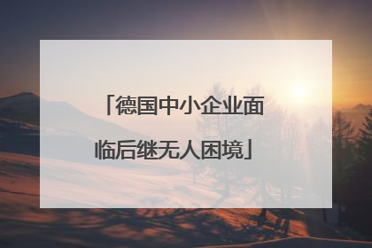 德国中小企业面临后继无人困境