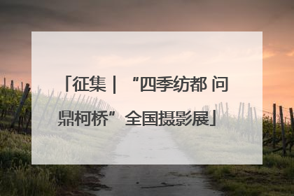 征集｜“四季纺都 问鼎柯桥”全国摄影展