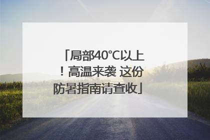 局部40℃以上！高温来袭 这份防暑指南请查收