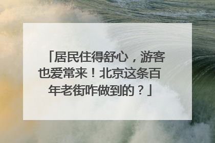居民住得舒心，游客也爱常来！北京这条百年老街咋做到的？