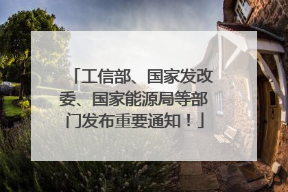 工信部、国家发改委、国家能源局等部门发布重要通知！