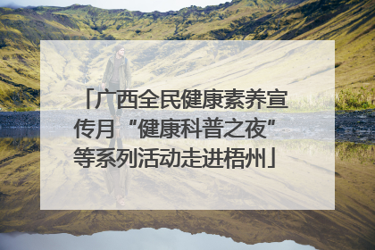 广西全民健康素养宣传月“健康科普之夜”等系列活动走进梧州