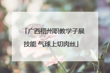 广西梧州职教学子展技能 气球上切肉丝