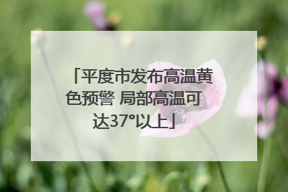 平度市发布高温黄色预警 局部高温可达37°以上