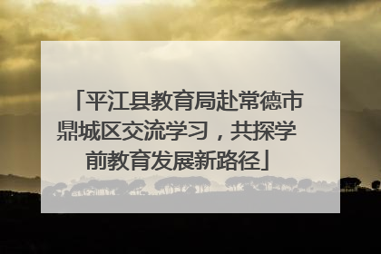 平江县教育局赴常德市鼎城区交流学习，共探学前教育发展新路径