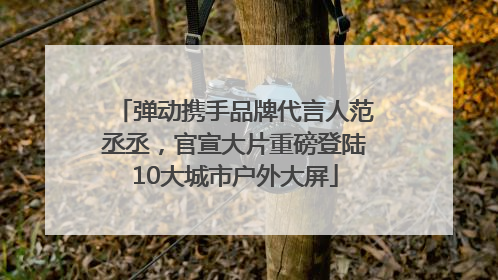 弹动携手品牌代言人范丞丞，官宣大片重磅登陆10大城市户外大屏