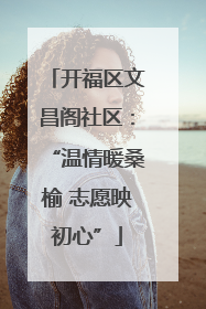 开福区文昌阁社区：“温情暖桑榆 志愿映初心”