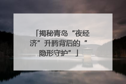 揭秘青岛“夜经济”升腾背后的“隐形守护”