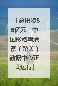 总投资56亿元！中国移动粤港澳（韶关）数据中心正式运行