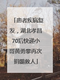 患者疾病复发，湖北孝昌70后快递小哥黄勇攀再次捐髓救人