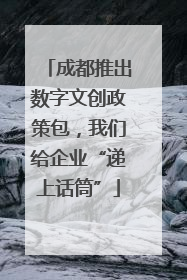 成都推出数字文创政策包，我们给企业“递上话筒”