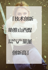 技术创新助推山西煤层气产量屡创新高