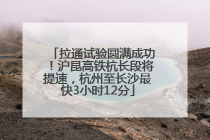 拉通试验圆满成功！沪昆高铁杭长段将提速，杭州至长沙最快3小时12分