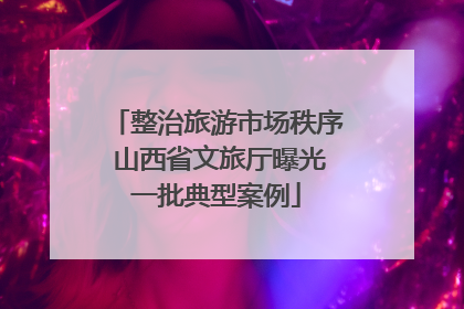 整治旅游市场秩序 山西省文旅厅曝光一批典型案例