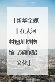 新华全媒+丨在大河村遗址博物馆寻溯仰韶文化