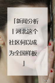 新闻分析丨河北这个社区何以成为全国样板