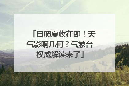 日照夏收在即！天气影响几何？气象台权威解读来了