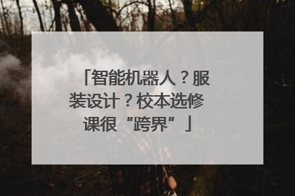 智能机器人？服装设计？校本选修课很“跨界”
