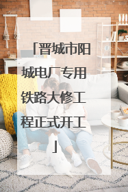 晋城市阳城电厂专用铁路大修工程正式开工