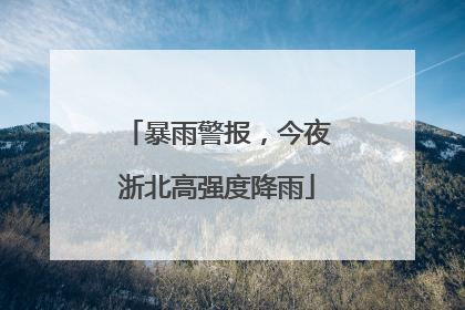 暴雨警报，今夜浙北高强度降雨