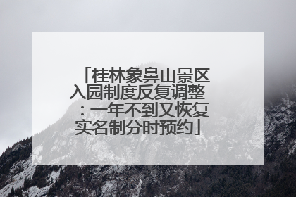 桂林象鼻山景区入园制度反复调整：一年不到又恢复实名制分时预约