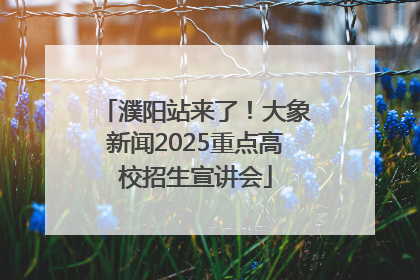 濮阳站来了！大象新闻2025重点高校招生宣讲会