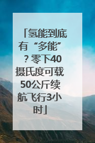 氢能到底有“多能”？零下40摄氏度可载50公斤续航飞行3小时