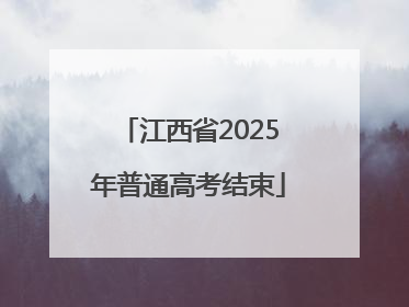 江西省2025年普通高考结束