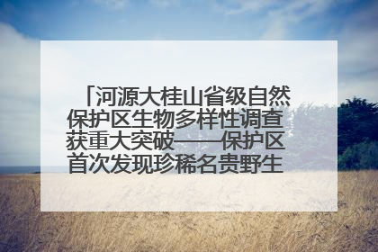 河源大桂山省级自然保护区生物多样性调查获重大突破——保护区首次发现珍稀名贵野生干巴菌与钝尾两头蛇