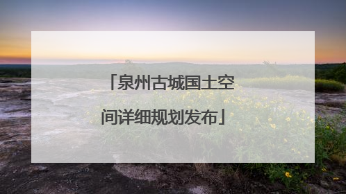 泉州古城国土空间详细规划发布