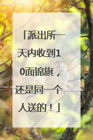 派出所一天内收到10面锦旗，还是同一个人送的！