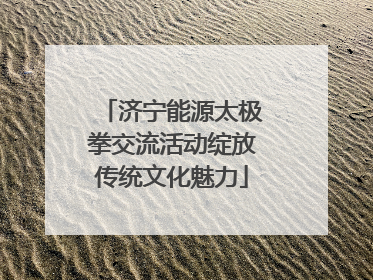 济宁能源太极拳交流活动绽放传统文化魅力