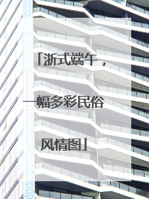 浙式端午，一幅多彩民俗风情图