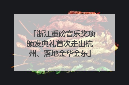 浙江重磅音乐奖项颁发典礼首次走出杭州、落地金华金东