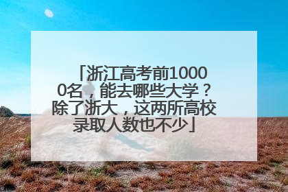 浙江高考前10000名，能去哪些大学？除了浙大，这两所高校录取人数也不少