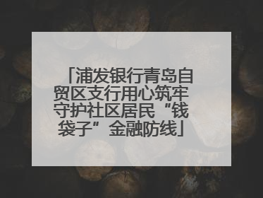 浦发银行青岛自贸区支行用心筑牢守护社区居民“钱袋子”金融防线