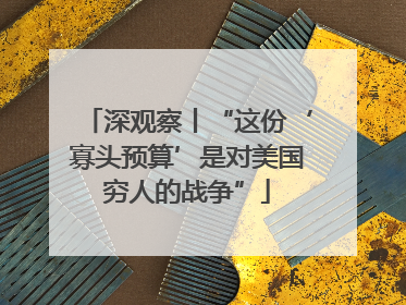 深观察丨“这份‘寡头预算’是对美国穷人的战争”
