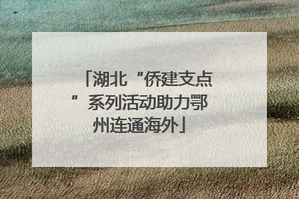 湖北“侨建支点”系列活动助力鄂州连通海外