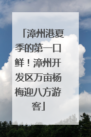 漳州港夏季的第一口鲜！漳州开发区万亩杨梅迎八方游客